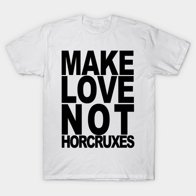 Make Love Not Horcruxes T-Shirt by ghjura